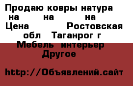 Продаю ковры натура (3 на 2) (2 на 1.4) (2 на 1.5) › Цена ­ 1 500 - Ростовская обл., Таганрог г. Мебель, интерьер » Другое   